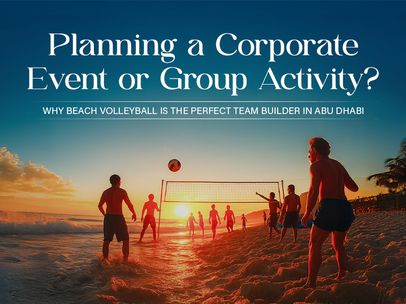 Planning a Corporate Event or Group Activity? Why Beach Volleyball is the Perfect Team Builder in Abu Dhabi