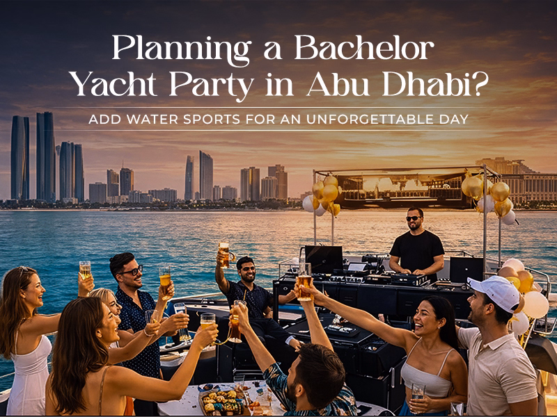 Planning a Bachelor Yacht Party in Abu Dhabi? Add Water Sports for an Unforgettable Day