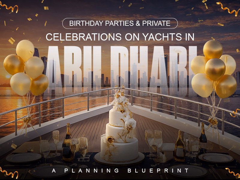 Birthday Parties & Private Celebrations on Yachts in Abu Dhabi: A Planning Blueprint