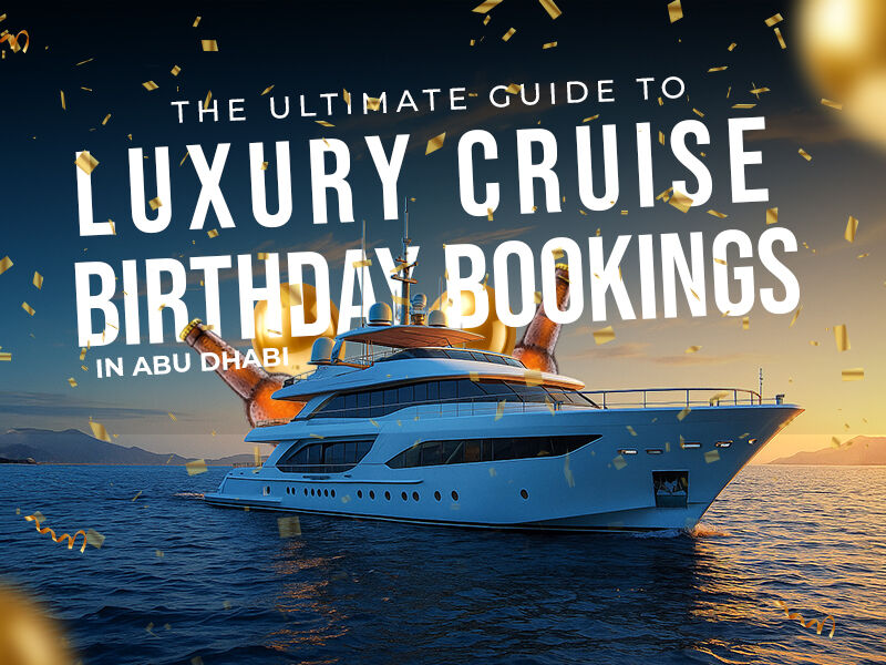 The Ultimate Guide to Luxury Cruise Birthday Booking in Abu Dhabi