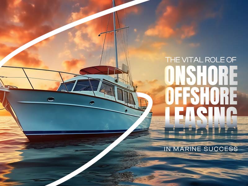 The Vital Role of Onshore and Offshore Leasing in Marine Success